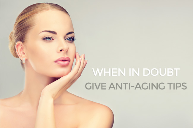 When in Doubt, Give Anti-Aging Tips